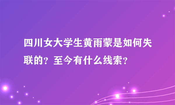 四川女大学生黄雨蒙是如何失联的？至今有什么线索？