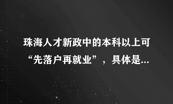 珠海人才新政中的本科以上可“先落户再就业”，具体是怎样的？