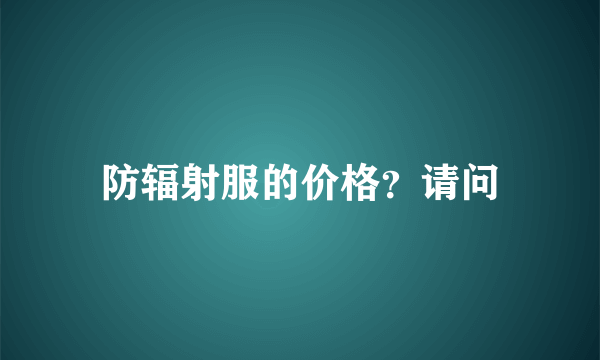 防辐射服的价格？请问