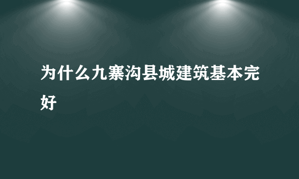 为什么九寨沟县城建筑基本完好