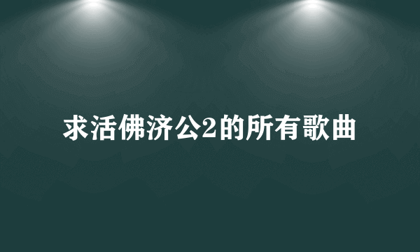 求活佛济公2的所有歌曲