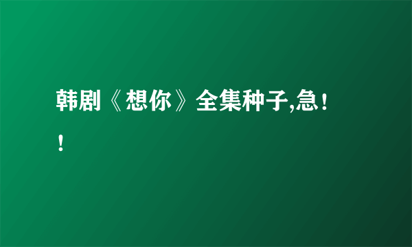 韩剧《想你》全集种子,急！！