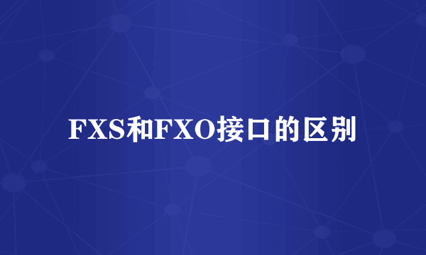 FXS和FXO接口的区别