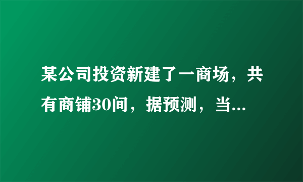 某公司投资新建了一商场，共有商铺30间，据预测，当每间的年租金定为10万元时，可全部租出，每间的年租金每增加5000元，少租出商铺1间，该公司要为租出的商铺每间每年交各种费用1万元，未租出的商铺每间每年交各种费用5000元。(1)当每间商铺的年租金定为13万元时，能租出多少间?(2)当每间商铺的年租金定为多少万元时,该公司的年收益(收益=租金−各种费用)为284万元?