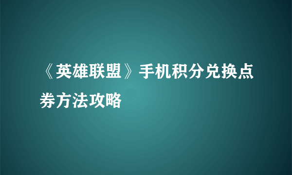 《英雄联盟》手机积分兑换点券方法攻略