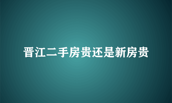 晋江二手房贵还是新房贵