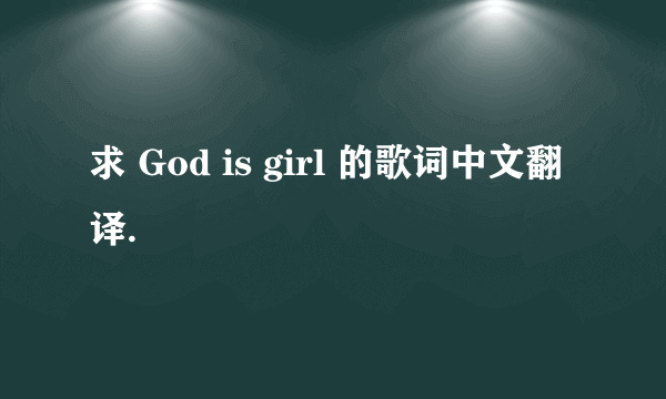 求 God is girl 的歌词中文翻译.