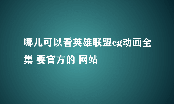 哪儿可以看英雄联盟cg动画全集 要官方的 网站