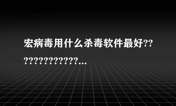 宏病毒用什么杀毒软件最好???????????????????