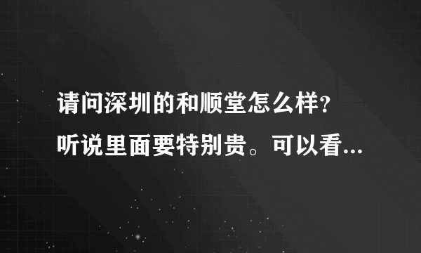 请问深圳的和顺堂怎么样？ 听说里面要特别贵。可以看病不买药吗？