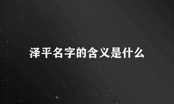 泽平名字的含义是什么