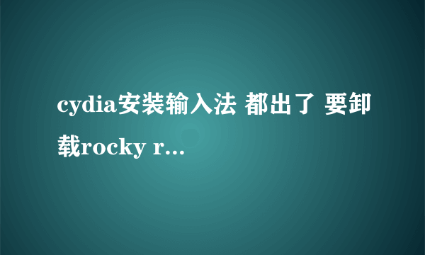 cydia安装输入法 都出了 要卸载rocky racoon 5.1.1untether的提示 这是为什么