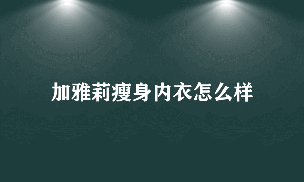 加雅莉瘦身内衣怎么样