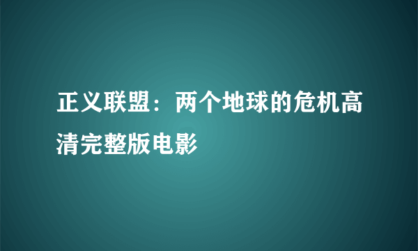 正义联盟：两个地球的危机高清完整版电影