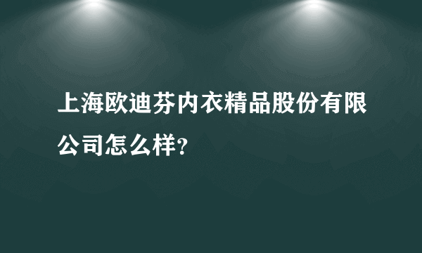 上海欧迪芬内衣精品股份有限公司怎么样？