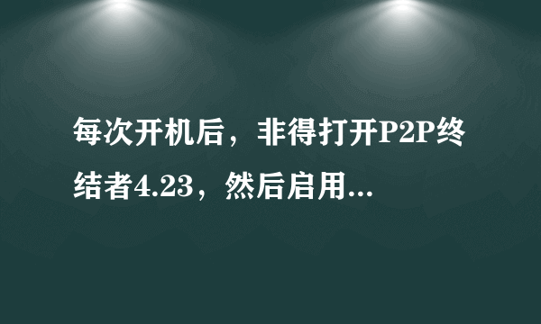 每次开机后，非得打开P2P终结者4.23，然后启用控制，才能连上网络，否刚网络链接显示感叹号，无法上网