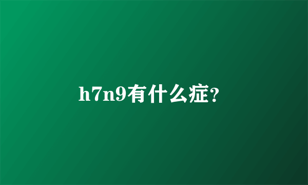 h7n9有什么症？