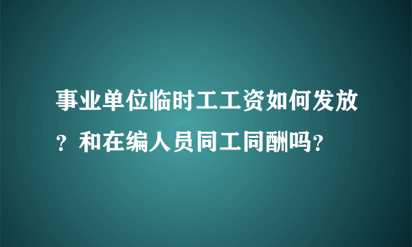 事业单位临时工工资如何发放？和在编人员同工同酬吗？