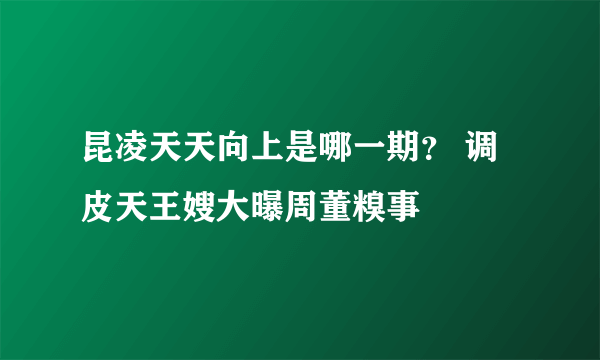 昆凌天天向上是哪一期？ 调皮天王嫂大曝周董糗事