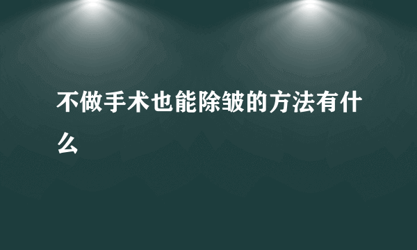 不做手术也能除皱的方法有什么