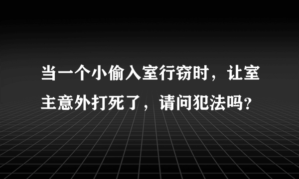 当一个小偷入室行窃时，让室主意外打死了，请问犯法吗？