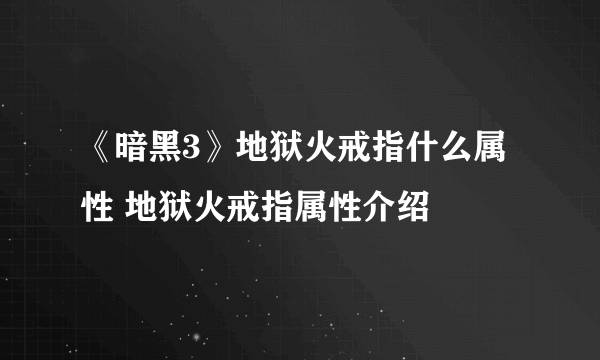 《暗黑3》地狱火戒指什么属性 地狱火戒指属性介绍