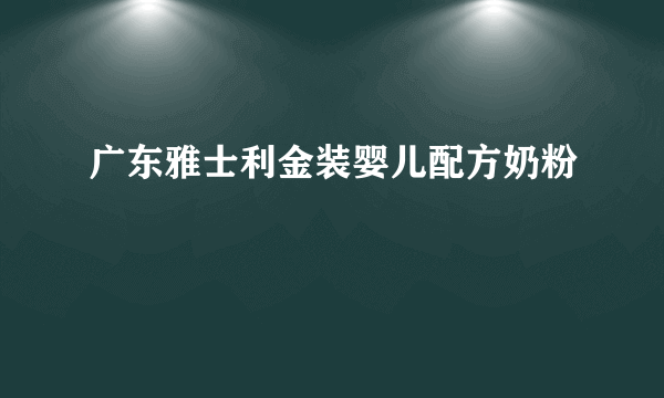 广东雅士利金装婴儿配方奶粉