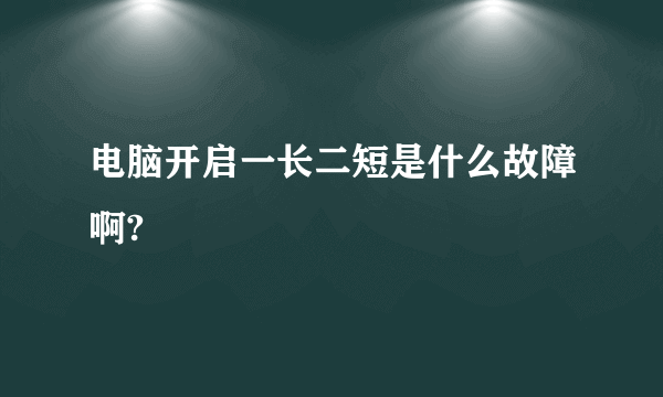 电脑开启一长二短是什么故障啊?