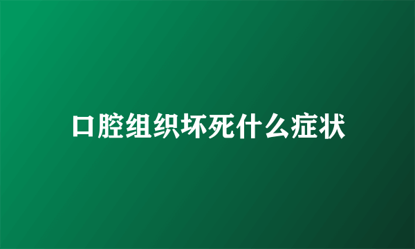 口腔组织坏死什么症状