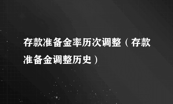 存款准备金率历次调整（存款准备金调整历史）