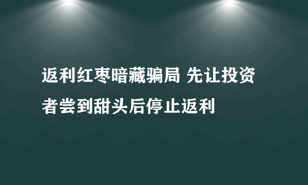 返利红枣暗藏骗局 先让投资者尝到甜头后停止返利