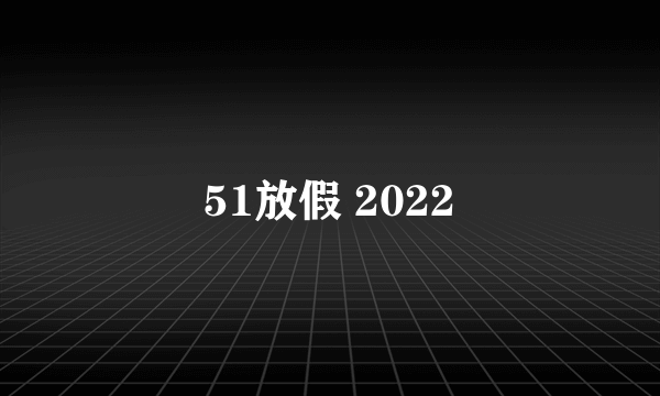 51放假 2022