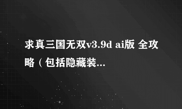 求真三国无双v3.9d ai版 全攻略（包括隐藏装备怎样合成）