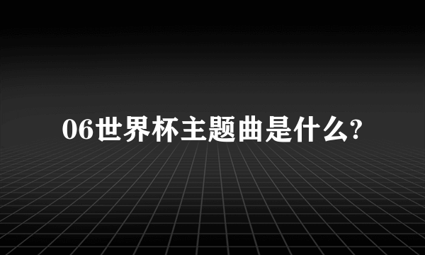 06世界杯主题曲是什么?