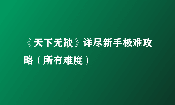 《天下无缺》详尽新手极难攻略（所有难度）