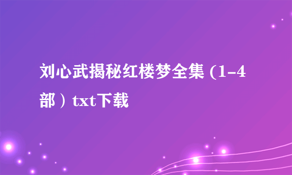 刘心武揭秘红楼梦全集 (1-4部）txt下载