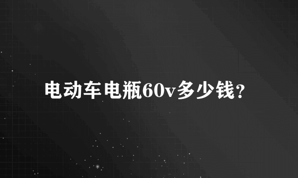 电动车电瓶60v多少钱？