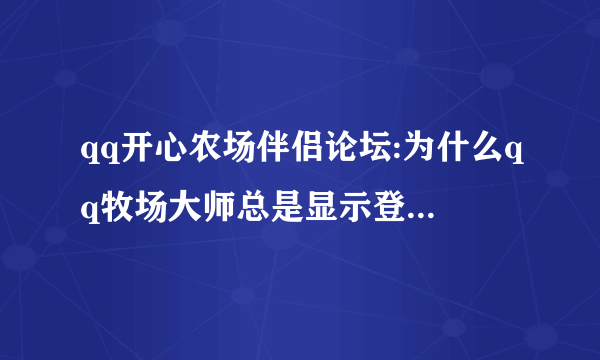 qq开心农场伴侣论坛:为什么qq牧场大师总是显示登录超时请重新登