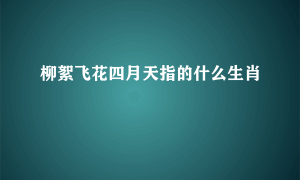 柳絮飞花四月天指的什么生肖