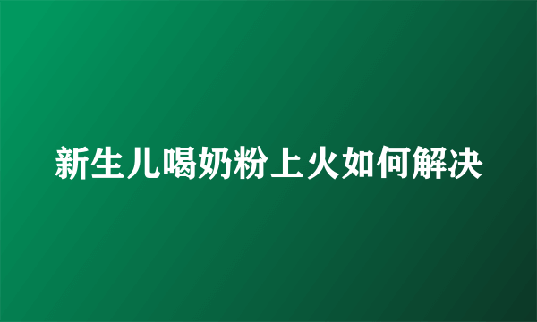 新生儿喝奶粉上火如何解决