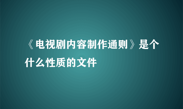 《电视剧内容制作通则》是个什么性质的文件