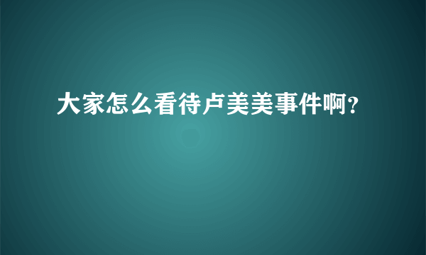 大家怎么看待卢美美事件啊？