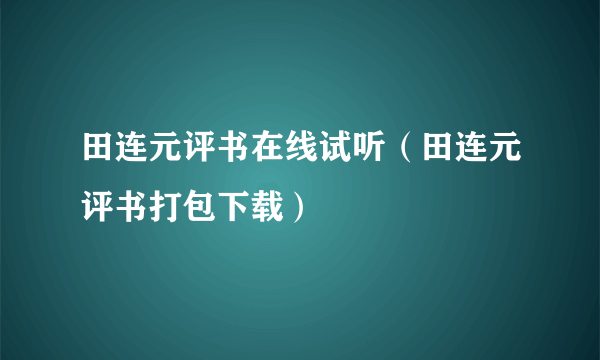 田连元评书在线试听（田连元评书打包下载）