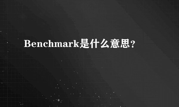 Benchmark是什么意思？