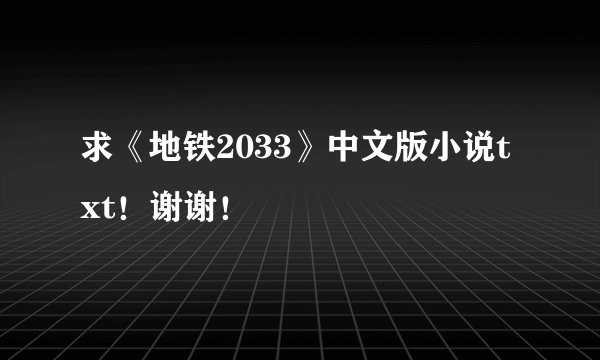 求《地铁2033》中文版小说txt！谢谢！