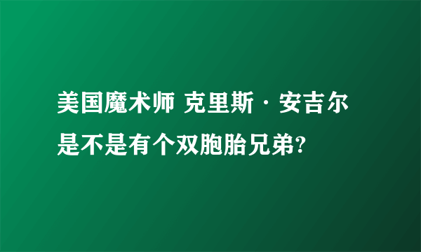 美国魔术师 克里斯·安吉尔 是不是有个双胞胎兄弟?