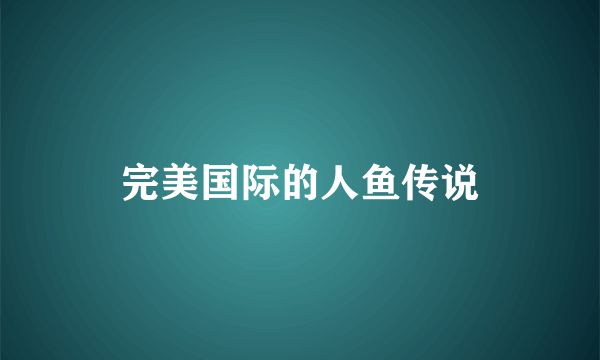 完美国际的人鱼传说