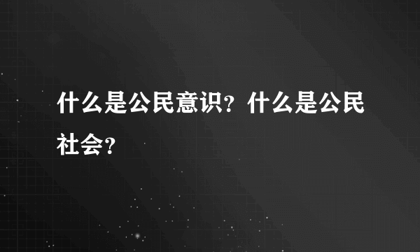 什么是公民意识？什么是公民社会？