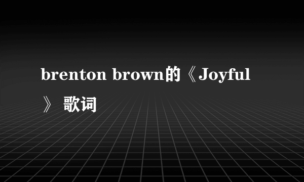 brenton brown的《Joyful》 歌词