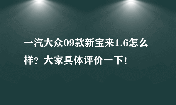 一汽大众09款新宝来1.6怎么样？大家具体评价一下！